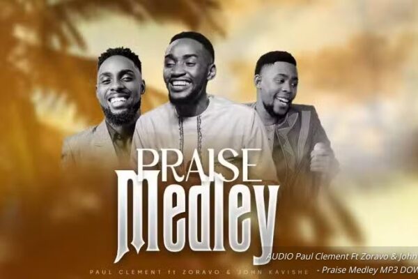 Paul Clement Ft Zoravo & John Kavishe – Praise Medley